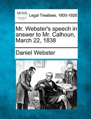 Mr. Webster's Speech in Answer to Mr. Calhoun, March 22, 1838 book