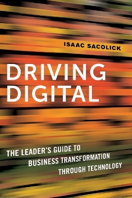 Driving Digital: The Leader's Guide to Business Transformation Through Technology book