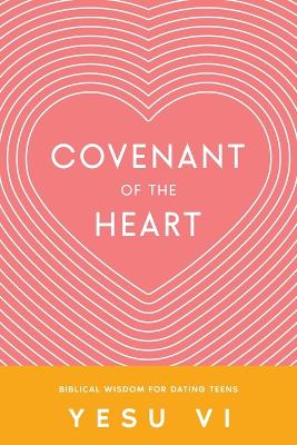 Covenant of the Heart: Biblical Wisdom for Dating Teens book