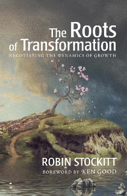 Roots of Transformation: Negotiating the Dynamics of Growth by Robin Stockitt