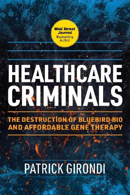 Healthcare Criminals: The Destruction of Bluebird Bio and Affordable Gene Therapy book