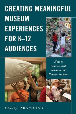 Creating Meaningful Museum Experiences for K–12 Audiences: How to Connect with Teachers and Engage Students book