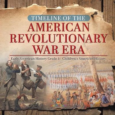 Timeline of the American Revolutionary War Era Early American History Grade 4 Children's American History by Baby Professor