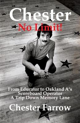 Chester: No Limit!: From Educator to A's Scoreboard Operator; A Trip Down Memory Lane by Chester Farrow