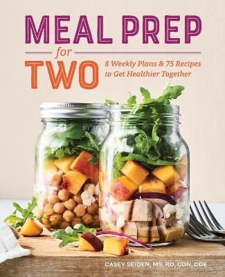 Meal Prep for Two: 8 Weekly Plans & 75 Recipes to Get Healthier Together book
