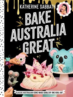 Bake Australia Great: Classic Australian icons made edible by one kool Kat book