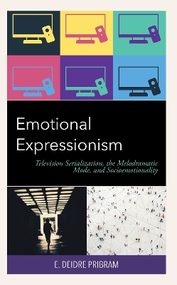 Emotional Expressionism: Television Serialization, the Melodramatic Mode, and Socioemotionality book