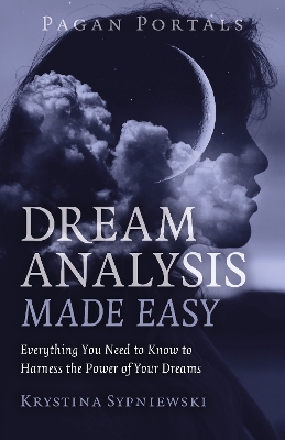 Pagan Portals - Dream Analysis Made Easy: Everything You Need to Know to Harness the Power of Your Dreams book