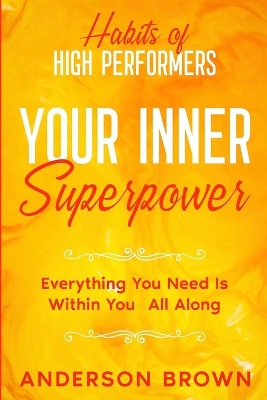 Habits of High Performers: Your Inner Superpower - Everything You Need Is Within Your All ALong book