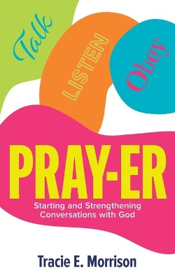 Pray-Er: Talk, Listen, Obey: Starting and Strengthening Conversations with God book