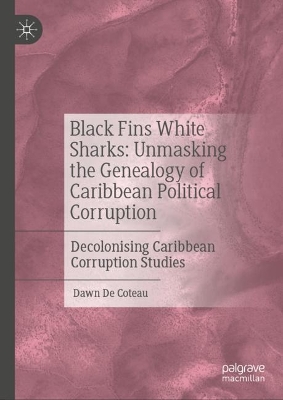 Black Fins White Sharks: Unmasking the Genealogy of Caribbean Political Corruption: Decolonising Caribbean Corruption Studies book
