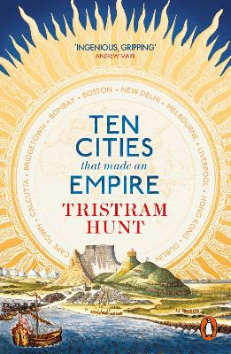 Ten Cities that Made an Empire by Tristram Hunt