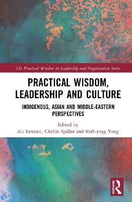Practical Wisdom, Leadership and Culture: Indigenous, Asian and Middle-Eastern Perspectives by Ali Intezari
