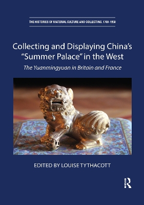 Collecting and Displaying China's “Summer Palace” in the West: The Yuanmingyuan in Britain and France by Louise Tythacott