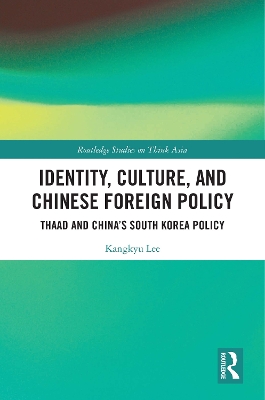 Identity, Culture, and Chinese Foreign Policy: THAAD and China’s South Korea Policy by Kangkyu Lee