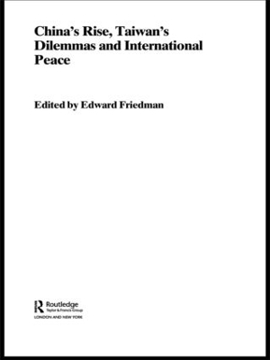 China's Rise, Taiwan's Dilemma's and International Peace by Edward Friedman