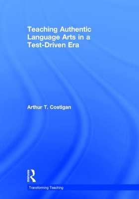 Teaching Authentic Language Arts in a Test-Driven Era by Arthur T Costigan