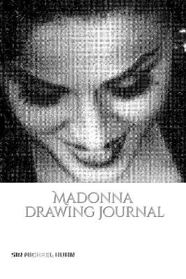 Iconic Madonna drawing Journal Sir Michael Huhn Designer edition: Iconic Madonna drawing Journal Sir Michael Huhn Designer edition by Sir Michael Huhn Michael Huhn