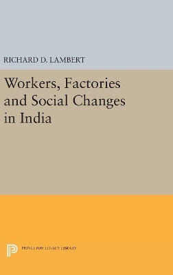 Workers, Factories and Social Changes in India by Richard D. Lambert