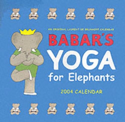 Babar's Yoga for Elephants 2004 Calendar by Laurent de Brunhoff