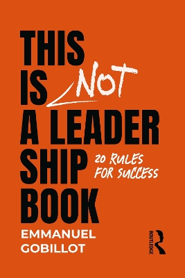 This Is Not A Leadership Book: 20 Rules for Success by Emmanuel Gobillot