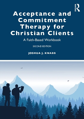 Acceptance and Commitment Therapy for Christian Clients: A Faith-Based Workbook by Joshua J. Knabb