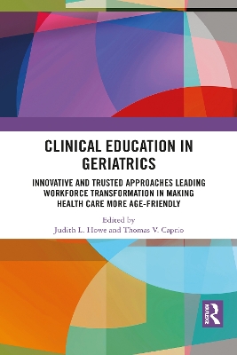 Clinical Education in Geriatrics: Innovative and Trusted Approaches Leading Workforce Transformation in Making Health Care More Age-Friendly by Judith L. Howe