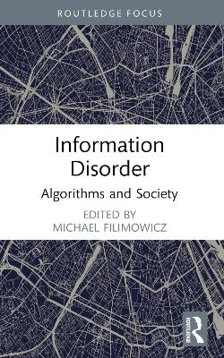 Information Disorder: Algorithms and Society by Michael Filimowicz