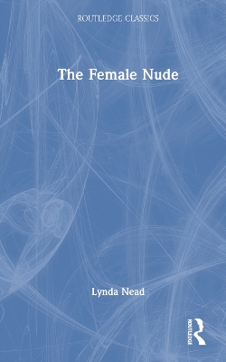 The Female Nude: Art, Obscenity and Sexuality by Lynda Nead