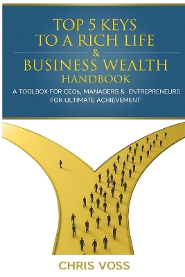 Top 5 Keys To A Rich Life & Business Wealth Handbook: A Toolbox For CEO's, Managers & Entrepreneurs For Ultimate Achievement book
