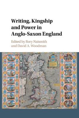 Writing, Kingship and Power in Anglo-Saxon England by Rory Naismith