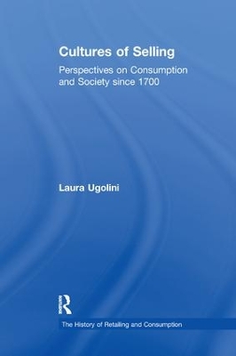 Cultures of Selling: Perspectives on Consumption and Society since 1700 by Laura Ugolini