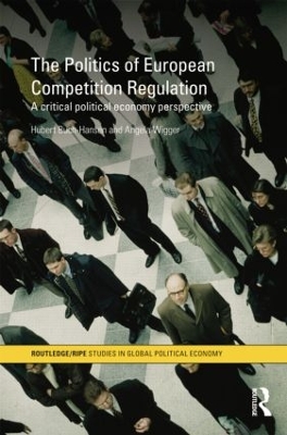 The Politics of European Competition Regulation by Hubert Buch-Hansen