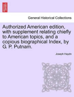 Authorized American edition, with supplement relating chiefly to American topics, and a copious biographical Index, by G. P. Putnam. by Joseph Haydn