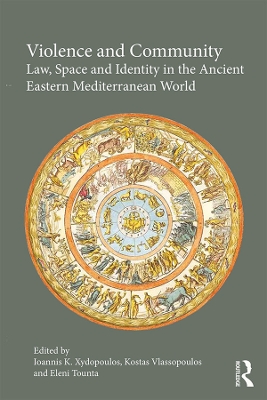 Violence and Community: Law, Space and Identity in the Ancient Eastern Mediterranean World by Ioannis K. Xydopoulos