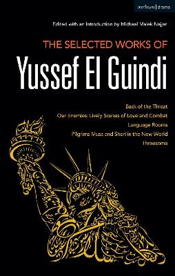 The Selected Works of Yussef El Guindi: Back of the Throat / Our Enemies: Lively Scenes of Love and Combat / Language Rooms / Pilgrims Musa and Sheri in the New World / Threesome book