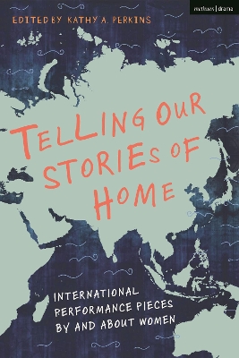 Telling Our Stories of Home: International Performance Pieces By and About Women by Kathy A. Perkins