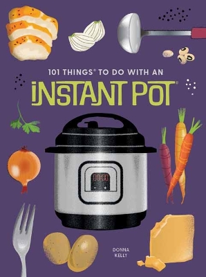 101 Things to Do With An Instant Pot, New Edition book