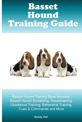 Basset Hound Training Guide Basset Hound Training Book Includes: Basset Hound Socializing, Housetraining, Obedience Training, Behavioral Training, Cues & Commands and More book