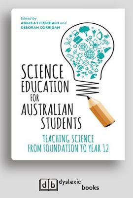 Science Education for Australian Students: Teaching Science from Foundation to Year 12 by Angela Fitzgerald and Deborah Corrigan