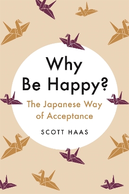 Why Be Happy?: The Japanese Way of Acceptance book