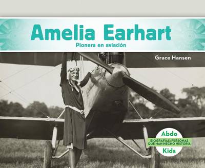Amelia Earhart: Pionera En Aviación (Amelia Earhart: Aviation Pioneer) by Grace Hansen