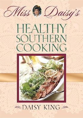 Miss Daisy's Healthy Southern Cooking by Daisy King