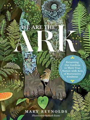 We Are the ARK: Returning Our Gardens to Their True Nature Through Acts of Restorative Kindness book