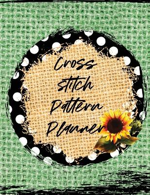 Cross Stitch Pattern Planner: Cross Stitchers Journal DIY Crafters Hobbyists Pattern Lovers Collectibles Gift For Crafters Birthday Teens Adults How To Needlework Grid Templates by Patricia Larson