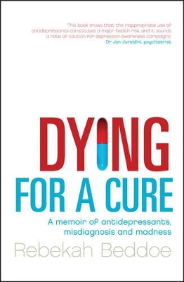 Dying for a Cure: A Memoir of Antidepressants, Misdiagnosis and Madness book