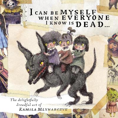 I can be myself when everyone I know is dead . . .: The delightfully dreadful art of Kamila Mlynarczyk book