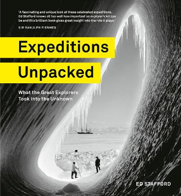 Expeditions Unpacked: What the Great Explorers Took into the Unknown by Ed Stafford