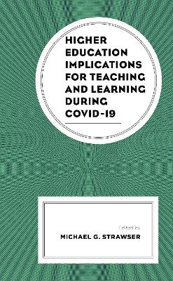 Higher Education Implications for Teaching and Learning during COVID-19 by Michael G. Strawser