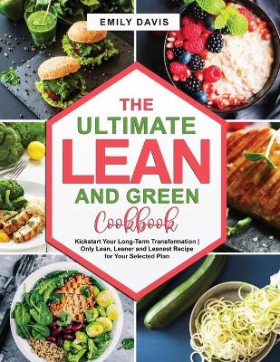 The Ultimate Lean and Green Cookbook: Kickstart Your Long-Term Transformation Only Lean, Leaner and Leanest Recipe for Your Selected Plan by Emily Davis